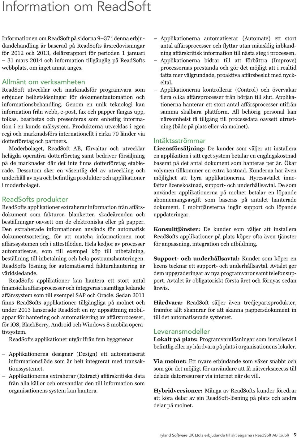 Allmänt om verksamheten ReadSoft utvecklar och marknadsför programvara som erbjuder helhetslösningar för dokumentautomation och informationsbehandling.