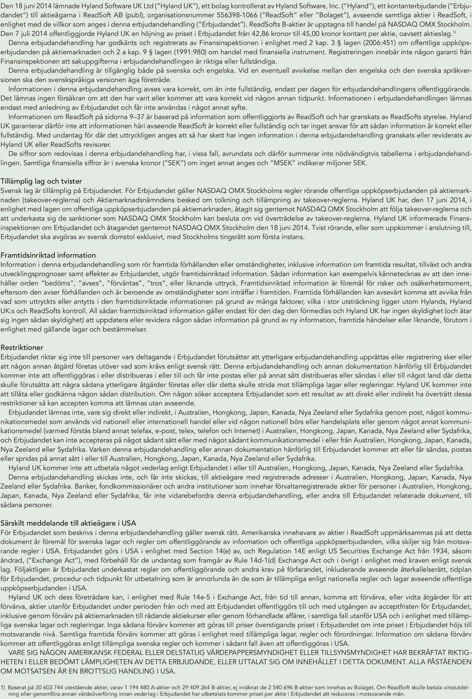 med de villkor som anges i denna erbjudandehandling ( Erbjudandet ). ReadSofts B-aktier är upptagna till handel på NASDAQ OMX Stockholm.