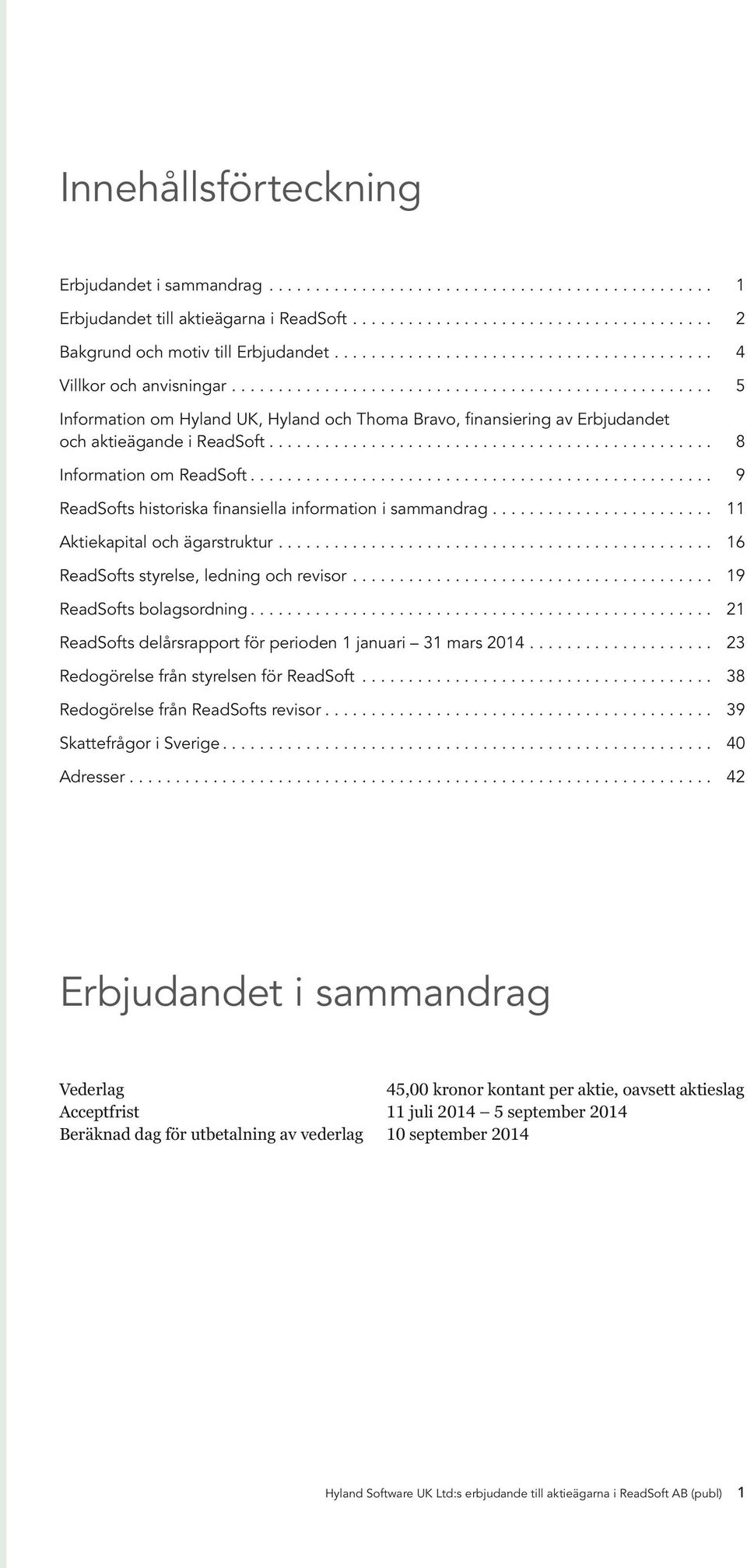 .. 11 Aktiekapital och ägarstruktur... 16 ReadSofts styrelse, ledning och revisor.... 19 ReadSofts bolagsordning... 21 ReadSofts delårsrapport för perioden 1 januari 31 mars 2014.