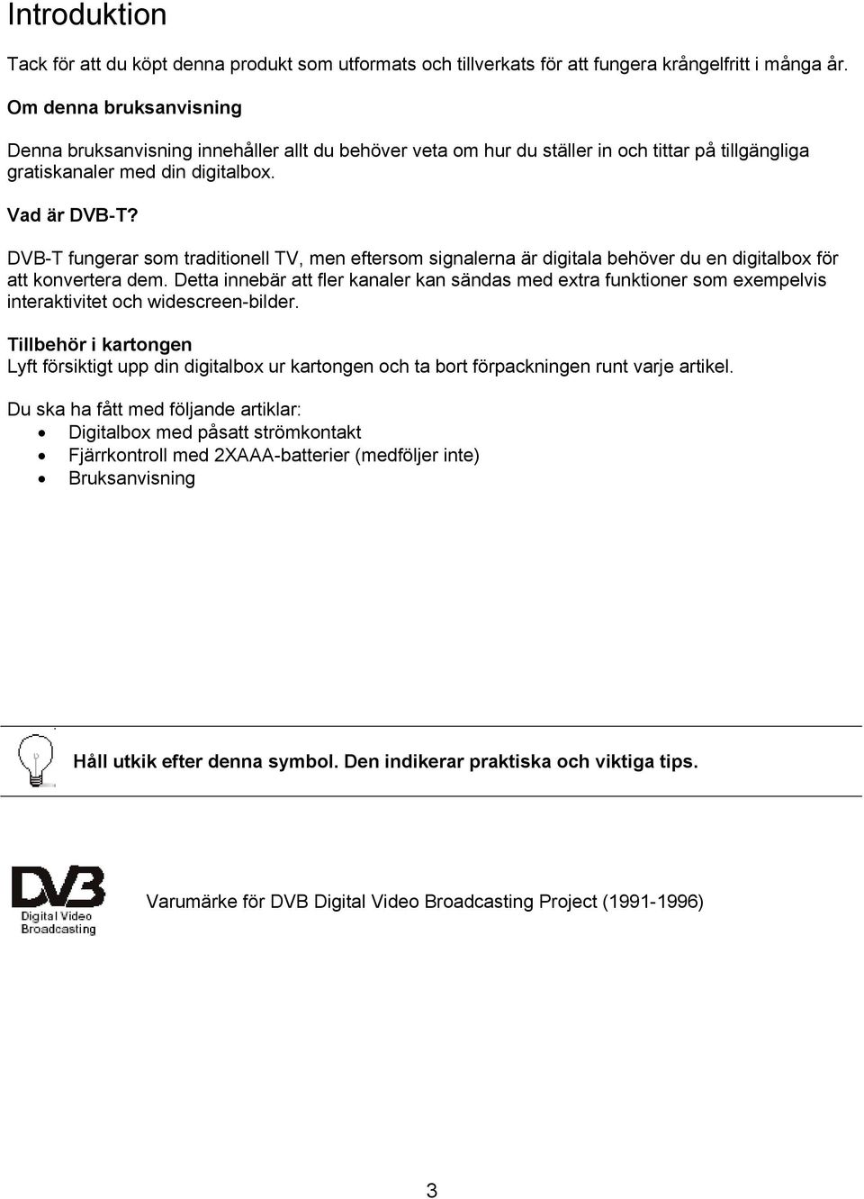 DVB-T fungerar som traditionell TV, men eftersom signalerna är digitala behöver du en digitalbox för att konvertera dem.