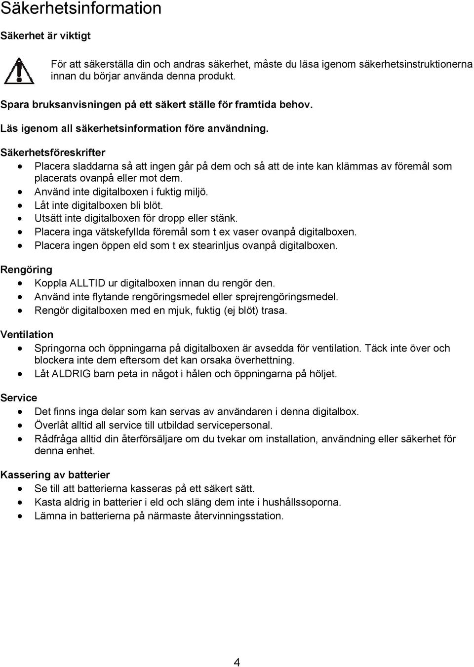 Säkerhetsföreskrifter Placera sladdarna så att ingen går på dem och så att de inte kan klämmas av föremål som placerats ovanpå eller mot dem. Använd inte digitalboxen i fuktig miljö.