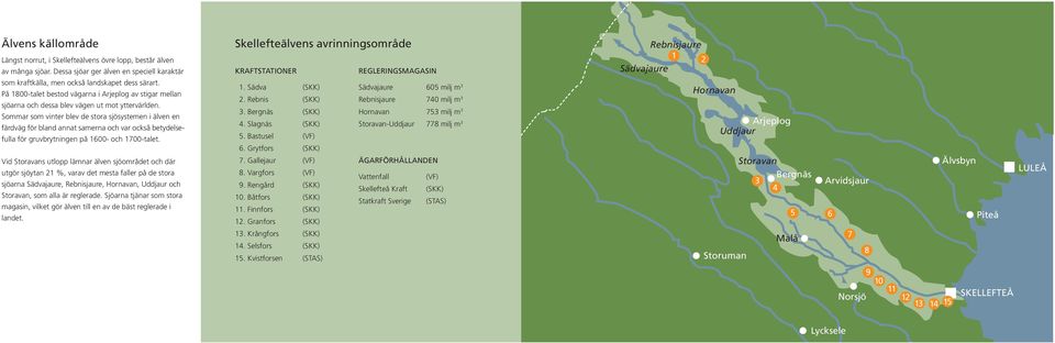 Sommar som vinter blev de stora sjösystemen i älven en färdväg för bland annat samerna och var också betydelsefulla för gruvbrytningen på 1600- och 1700-talet.