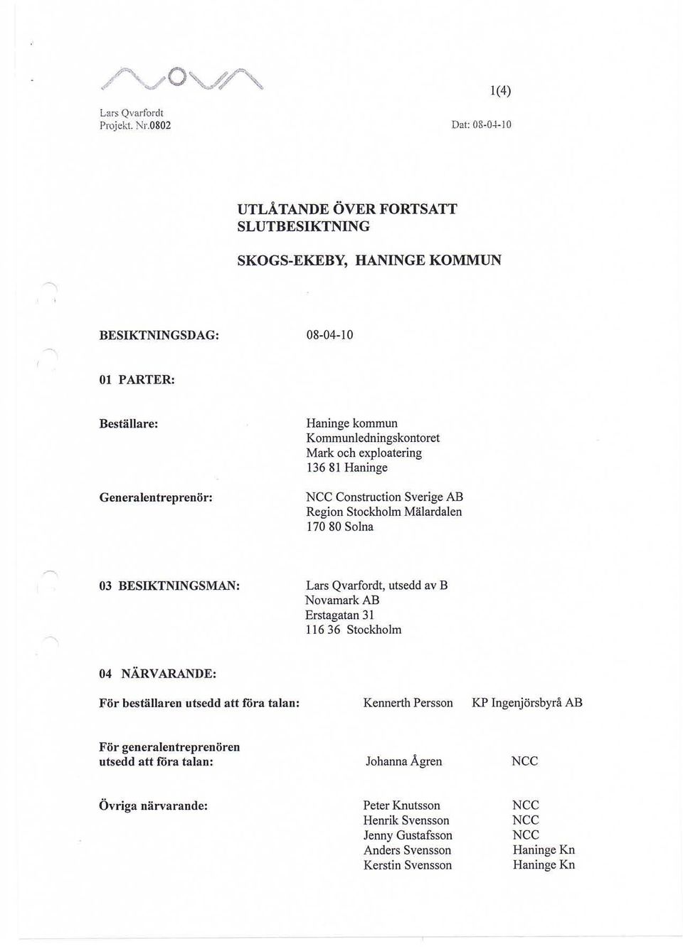 Kommunledningskontoret Mark och exploatering 136 81 Haninge Construction Sverige AB Region Stockholm Mälardalen 17080 Solna 03 BESIKTNINGSMAN: Lars Qvarfordt, utsedd av B