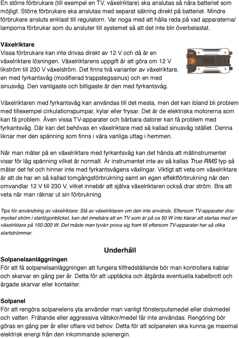 Växelriktare Vissa förbrukare kan inte drivas direkt av 12 V och då är en växelriktare lösningen. Växelriktarens uppgift är att göra om 12 V likström till 230 V växelström.