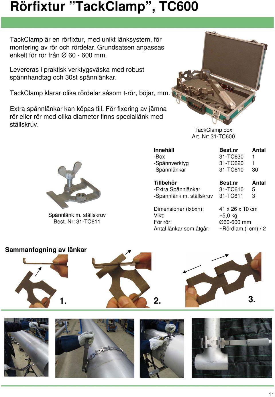 För fixering av jämna rör eller rör med olika diameter finns speciallänk med ställskruv. TackClamp box Art. Nr: 31-TC600 Innehåll Best.