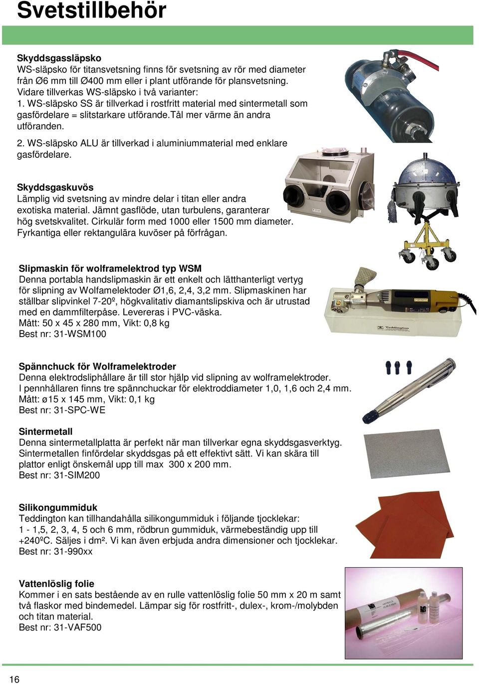 WS-släpsko ALU är tillverkad i aluminiummaterial med enklare gasfördelare. Skyddsgaskuvös Lämplig vid svetsning av mindre delar i titan eller andra exotiska material.