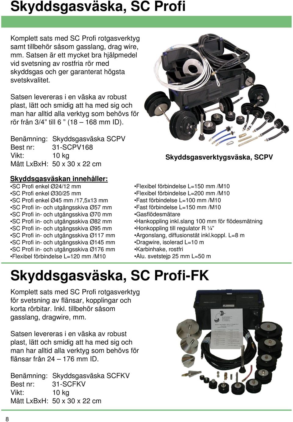 Satsen levereras i en väska av robust plast, lätt och smidig att ha med sig och man har alltid alla verktyg som behövs för rör från 3/4 till 6 (18 168 mm ID).