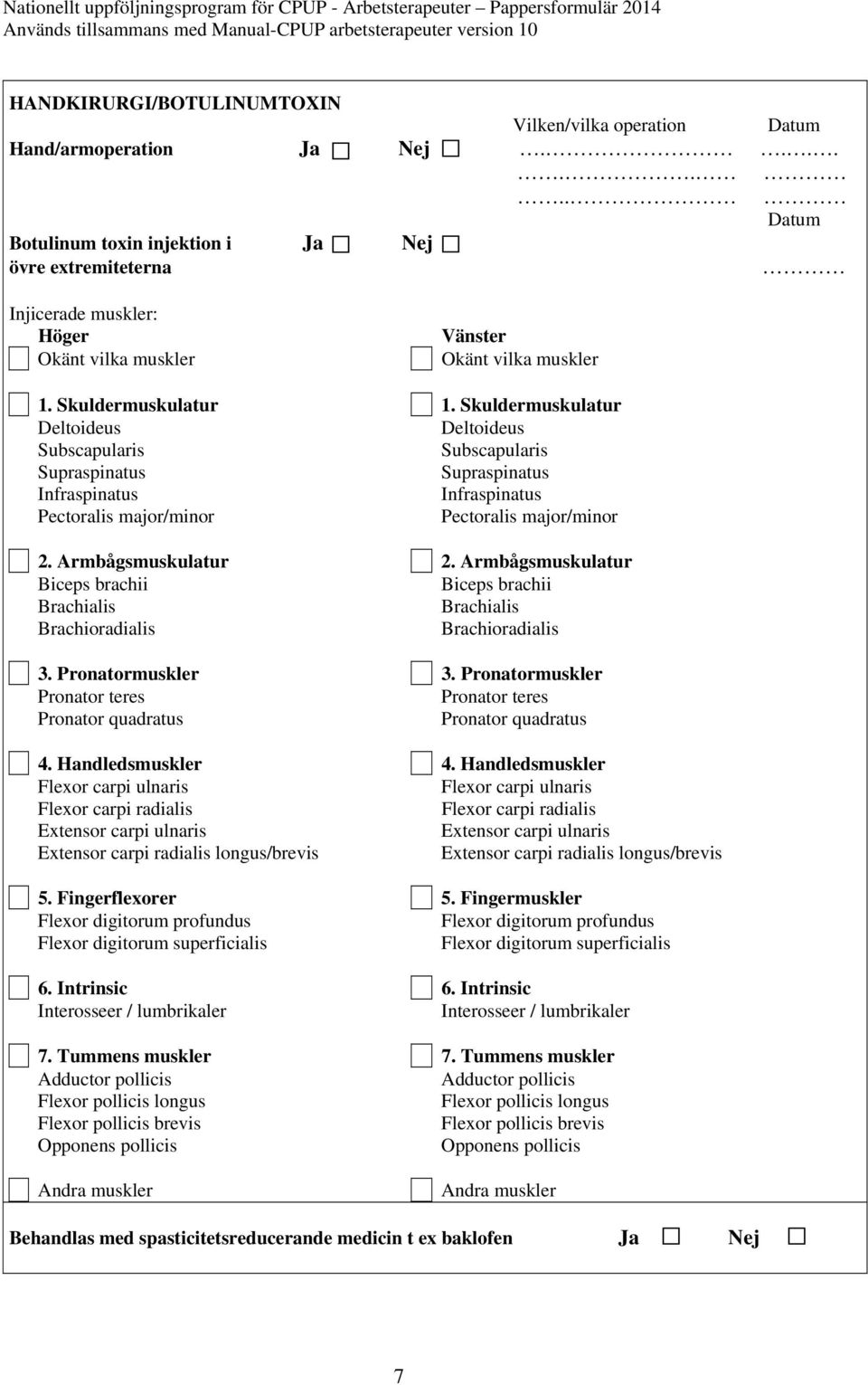 Skuldermuskulatur Deltoideus Deltoideus Subscapularis Subscapularis Supraspinatus Supraspinatus Infraspinatus Infraspinatus Pectoralis major/minor Pectoralis major/minor 2. Armbågsmuskulatur 2.