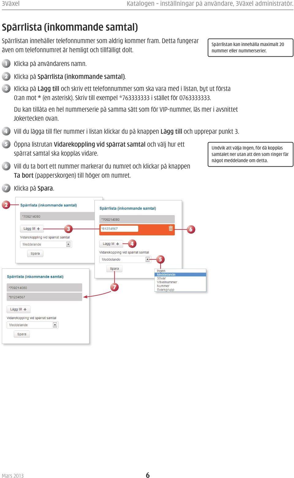 Klicka på Lägg till och skriv ett telefonnummer som ska vara med i listan, byt ut första 0:an mot * (en asterisk). Skriv till exempel * i stället för 0.