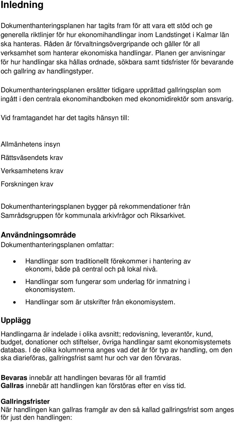 Planen ger anvisningar för hur handlingar ska hållas ordnade, sökbara samt tidsfrister för bevarande och gallring av handlingstyper.