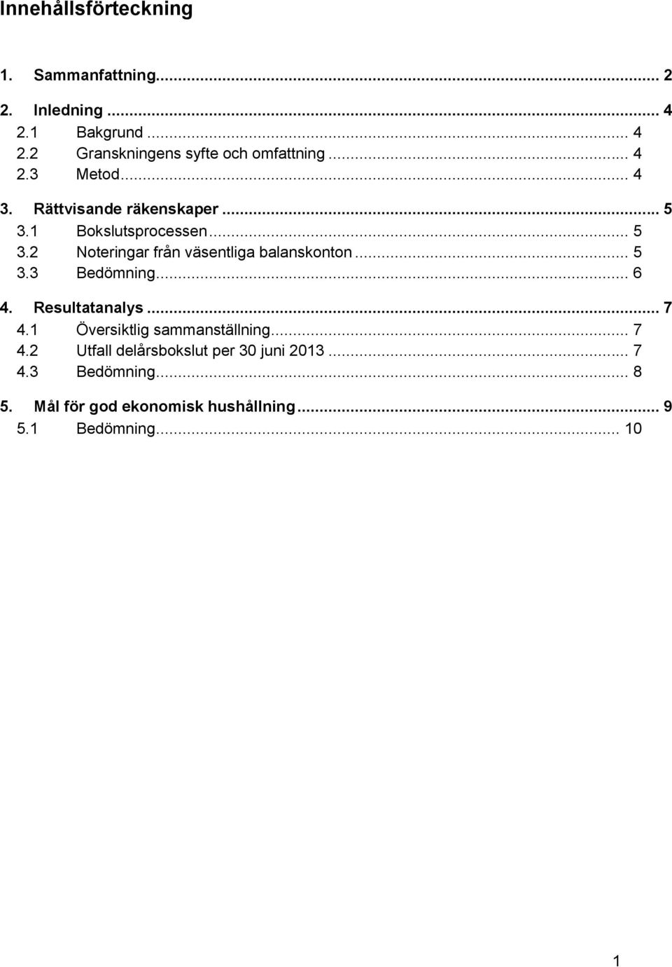 .. 5 3.3 Bedömning... 6 4. Resultatanalys... 7 4.1 Översiktlig sammanställning... 7 4.2 Utfall delårsbokslut per 30 juni 2013.