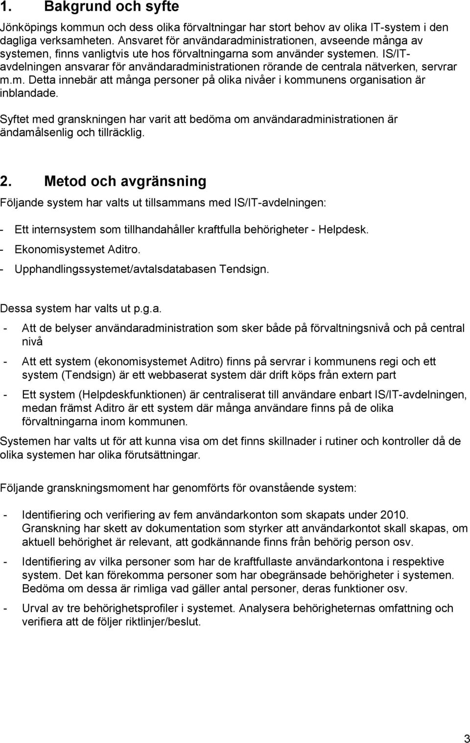 IS/ITavdelningen ansvarar för användaradministratinen rörande de centrala nätverken, servrar m.m. Detta innebär att många persner på lika nivåer i kmmunens rganisatin är inblandade.