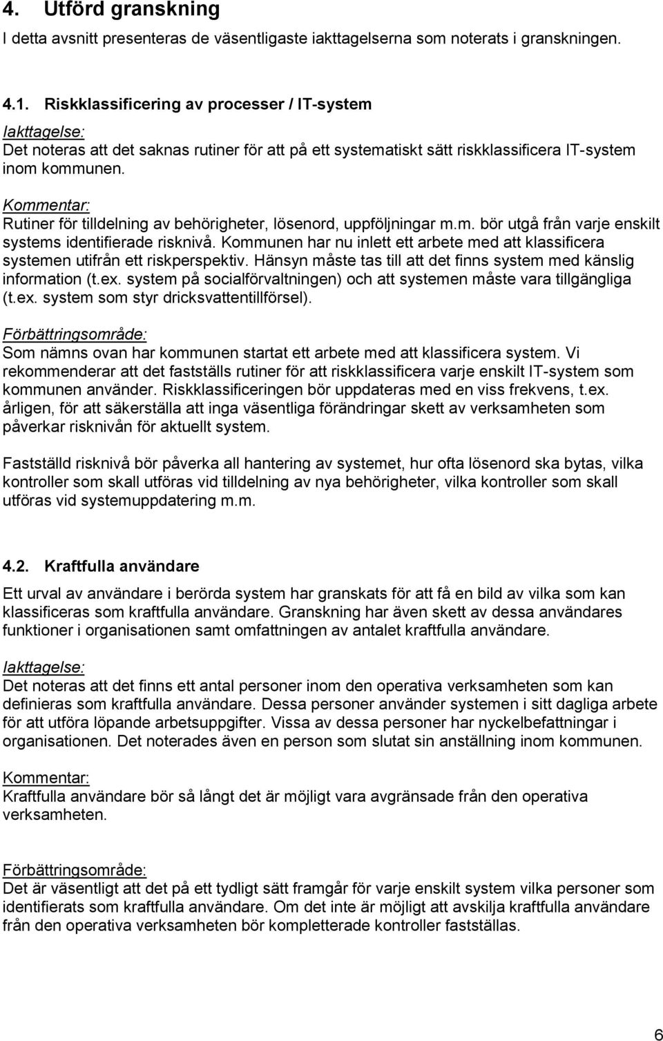 Kmmentar: Rutiner för tilldelning av behörigheter, lösenrd, uppföljningar m.m. bör utgå från varje enskilt systems identifierade risknivå.