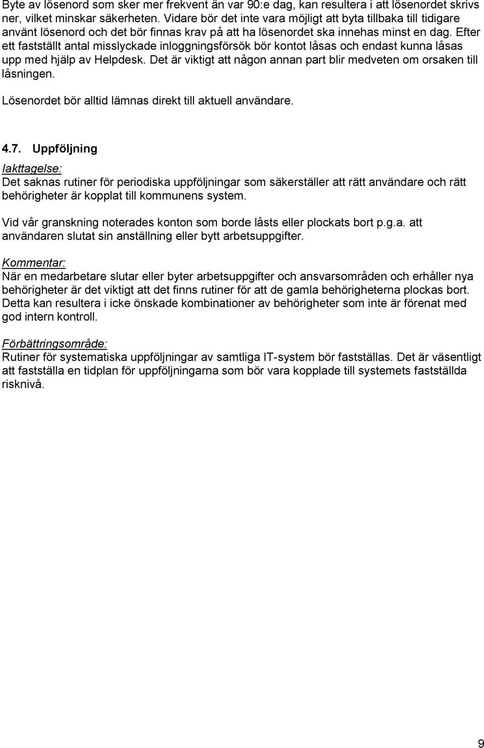 Efter ett fastställt antal misslyckade inlggningsförsök bör kntt låsas ch endast kunna låsas upp med hjälp av Helpdesk. Det är viktigt att någn annan part blir medveten m rsaken till låsningen.