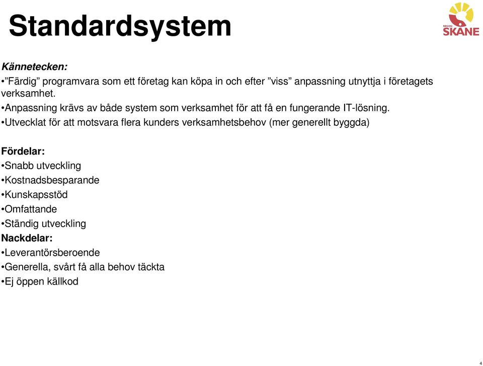 Utvecklat för att motsvara flera kunders verksamhetsbehov (mer generellt byggda) Fördelar: Snabb utveckling