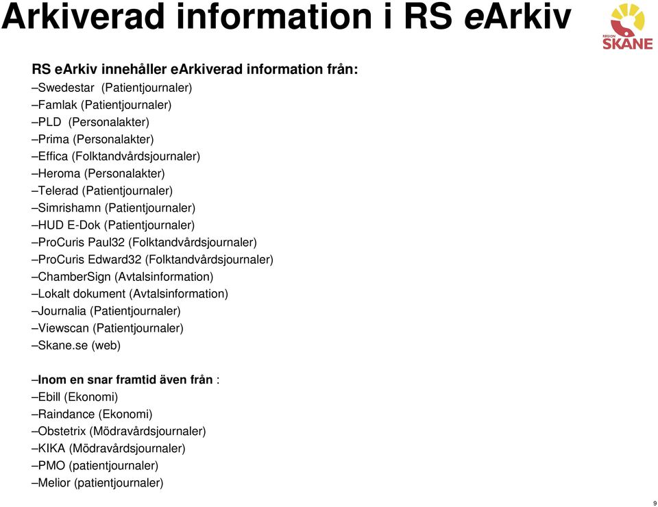 (Folktandvårdsjournaler) ProCuris Edward32 (Folktandvårdsjournaler) ChamberSign (Avtalsinformation) Lokalt dokument (Avtalsinformation) Journalia (Patientjournaler) Viewscan