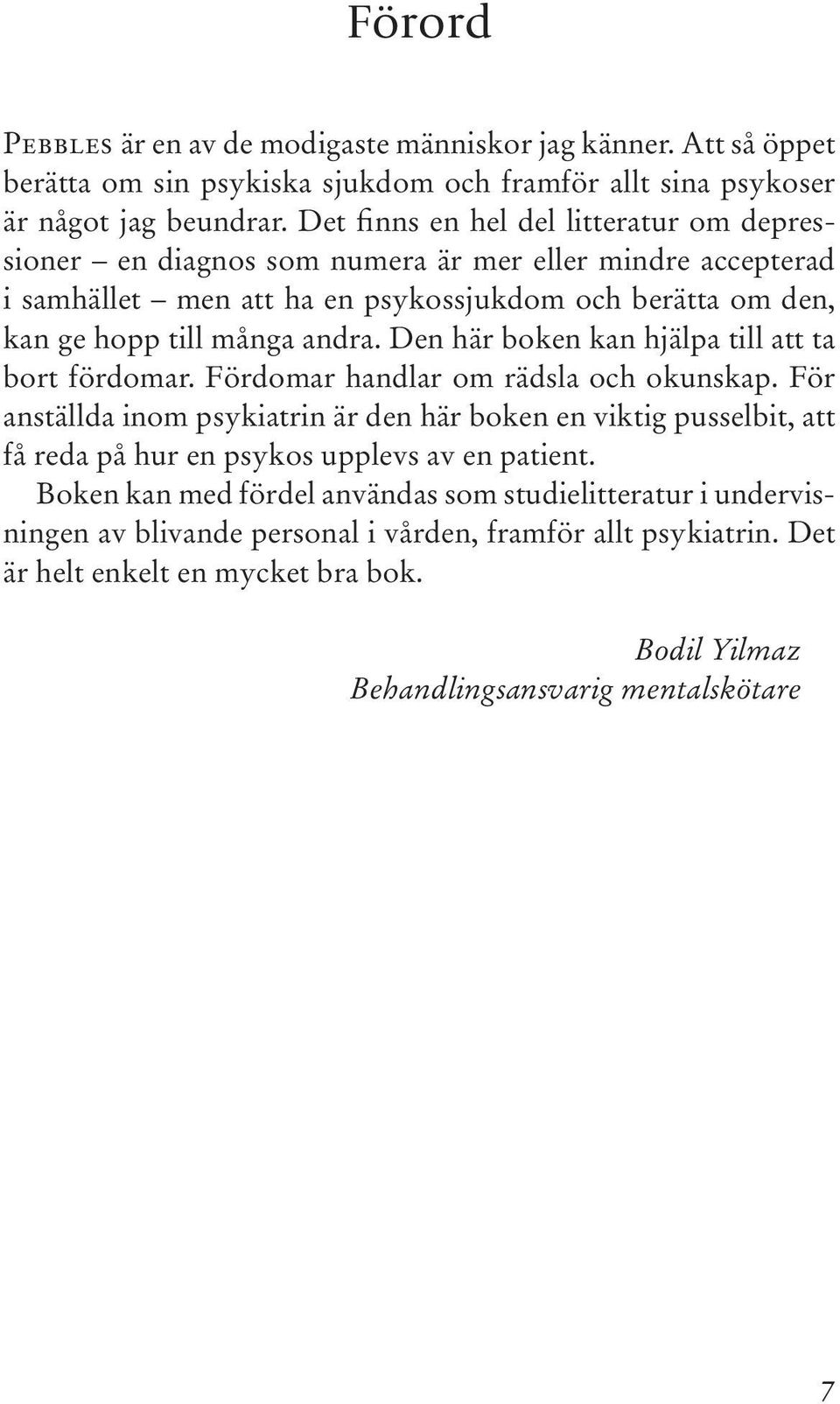 Den här boken kan hjälpa till att ta bort fördomar. Fördomar handlar om rädsla och okunskap.