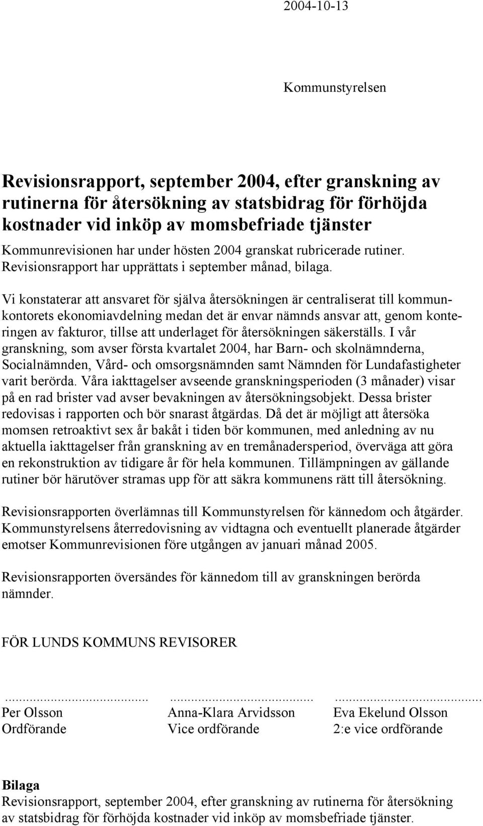 Vi konstaterar att ansvaret för själva återsökningen är centraliserat till kommunkontorets ekonomiavdelning medan det är envar nämnds ansvar att, genom konteringen av fakturor, tillse att underlaget