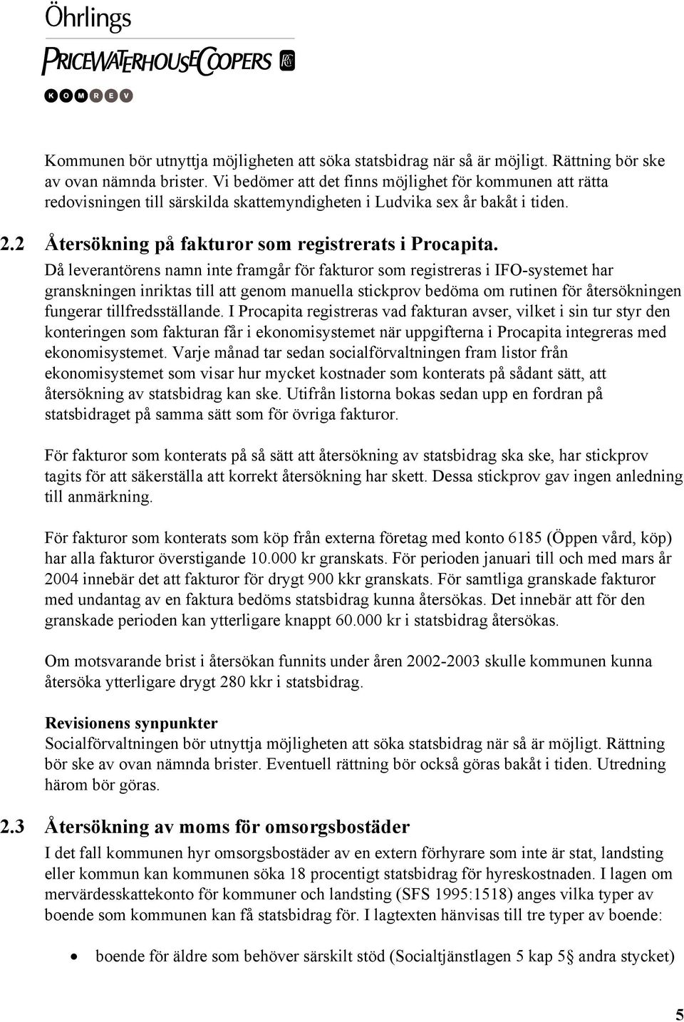 Då leverantörens namn inte framgår för fakturor som registreras i IFO-systemet har granskningen inriktas till att genom manuella stickprov bedöma om rutinen för återsökningen fungerar