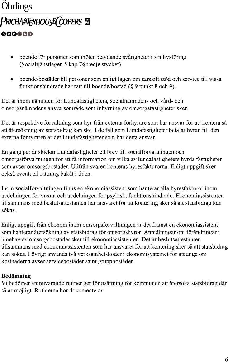 Det är inom nämnden för Lundafastigheters, socialnämndens och vård- och omsorgsnämndens ansvarsområde som inhyrning av omsorgsfastigheter sker.