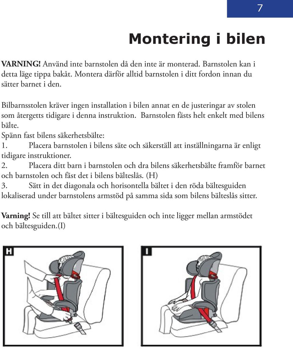 Spänn fast bilens säkerhetsbälte: 1. Placera barnstolen i bilens säte och säkerställ att inställningarna är enligt tidigare instruktioner. 2.