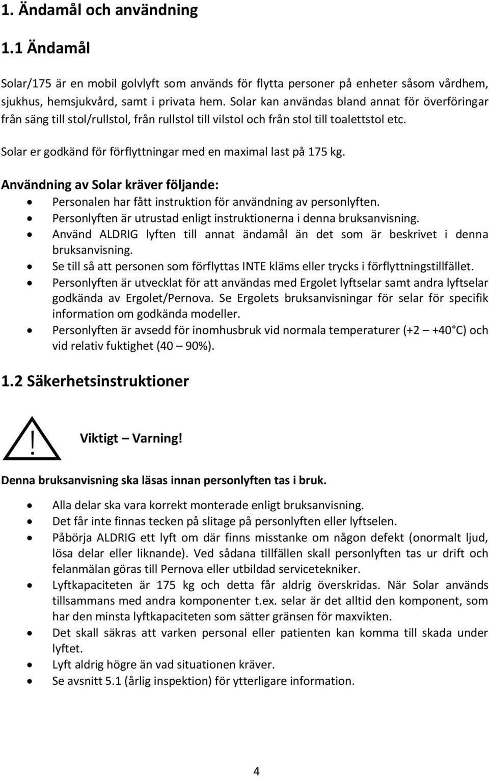 Solar er godkänd för förflyttningar med en maximal last på 175 kg. Användning av Solar kräver följande: Personalen har fått instruktion för användning av personlyften.