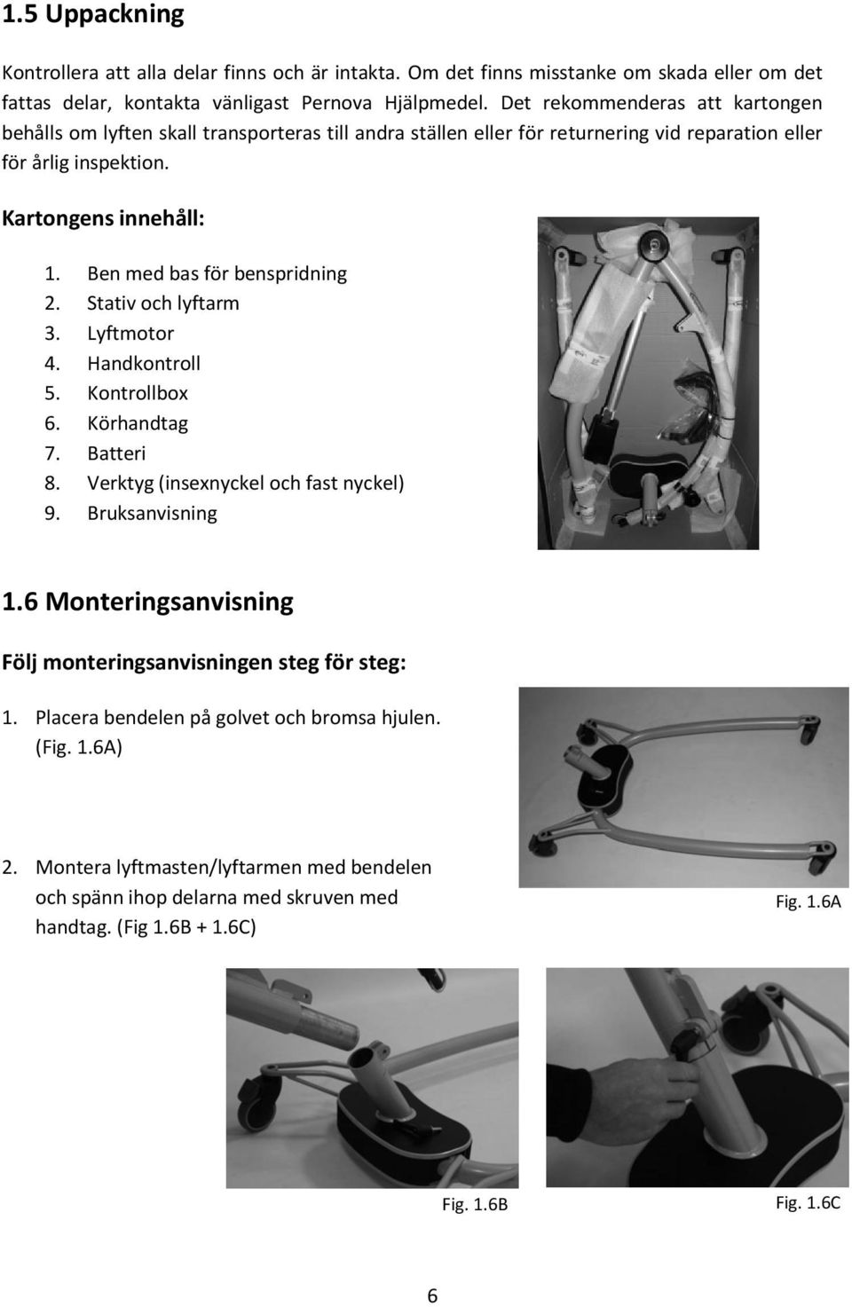 Ben med bas för benspridning 2. Stativ och lyftarm 3. Lyftmotor 4. Handkontroll 5. Kontrollbox 6. Körhandtag 7. Batteri 8. Verktyg (insexnyckel och fast nyckel) 9. Bruksanvisning 1.