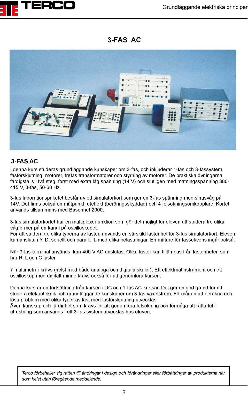 3-fas laborationspaketet består av ett simulatorkort som ger en 3-fas spänning med sinusvåg på 14V. Det finns också en mätpunkt, uteffekt (beröringsskyddad) och 4 felsökningsomkopplare.