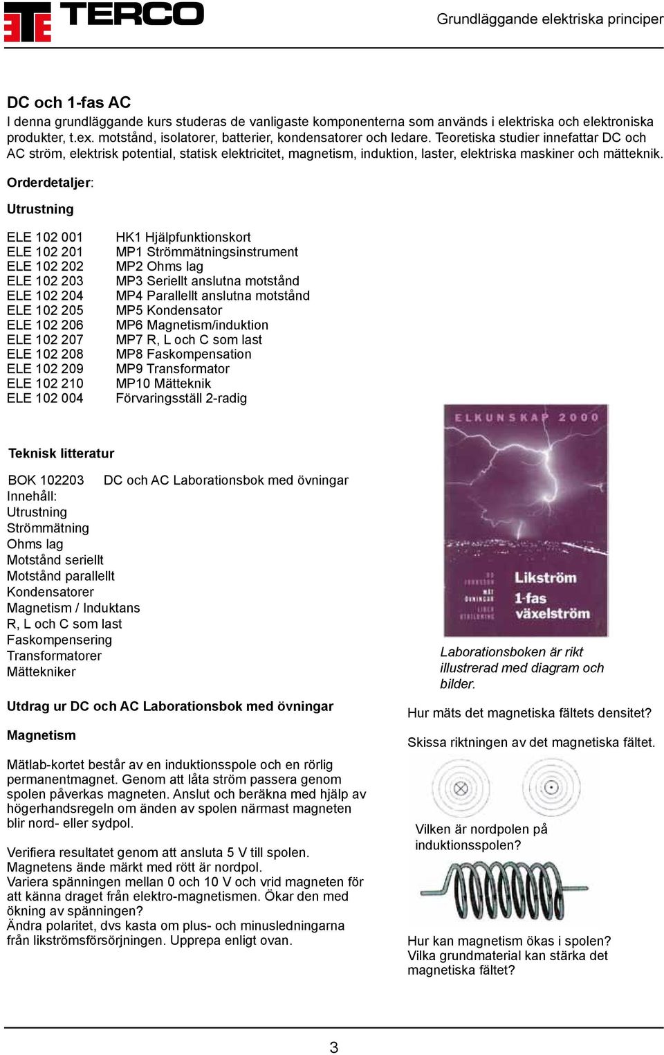 Orderdetaljer: Utrustning ELE 102 001 ELE 102 201 ELE 102 202 ELE 102 203 ELE 102 204 ELE 102 205 ELE 102 206 ELE 102 207 ELE 102 208 ELE 102 209 ELE 102 210 ELE 102 004 HK1 Hjälpfunktionskort MP1