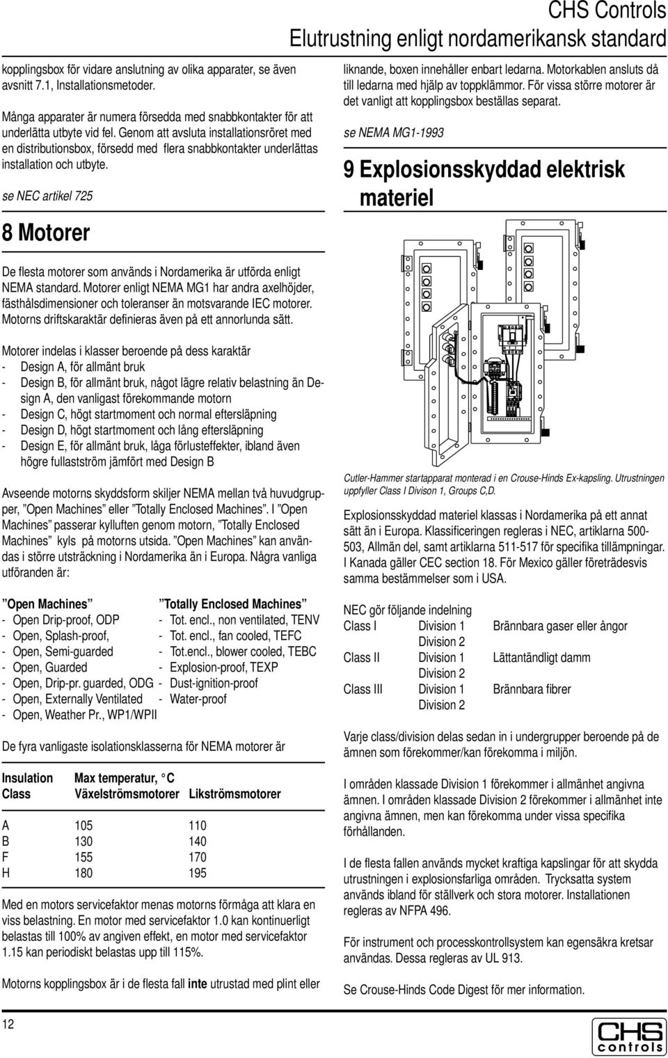se EC artikel 725 8 Motorer De flesta motorer som används i ordamerika är utförda enligt EMA standard.