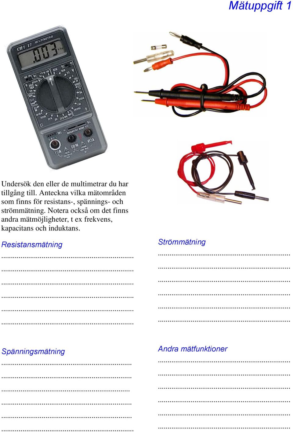 Notera också om det finns andra mätmöjligheter, t ex frekvens, kapacitans och