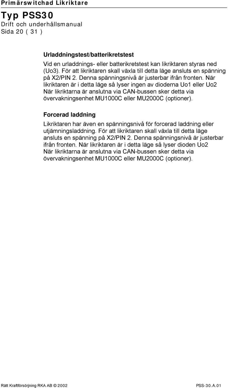 När likriktaren är i detta läge så lyser ingen av dioderna Uo1 eller Uo2 När likriktarna är anslutna via CAN-bussen sker detta via övervakningsenhet MU1000C eller MU2000C (optioner).