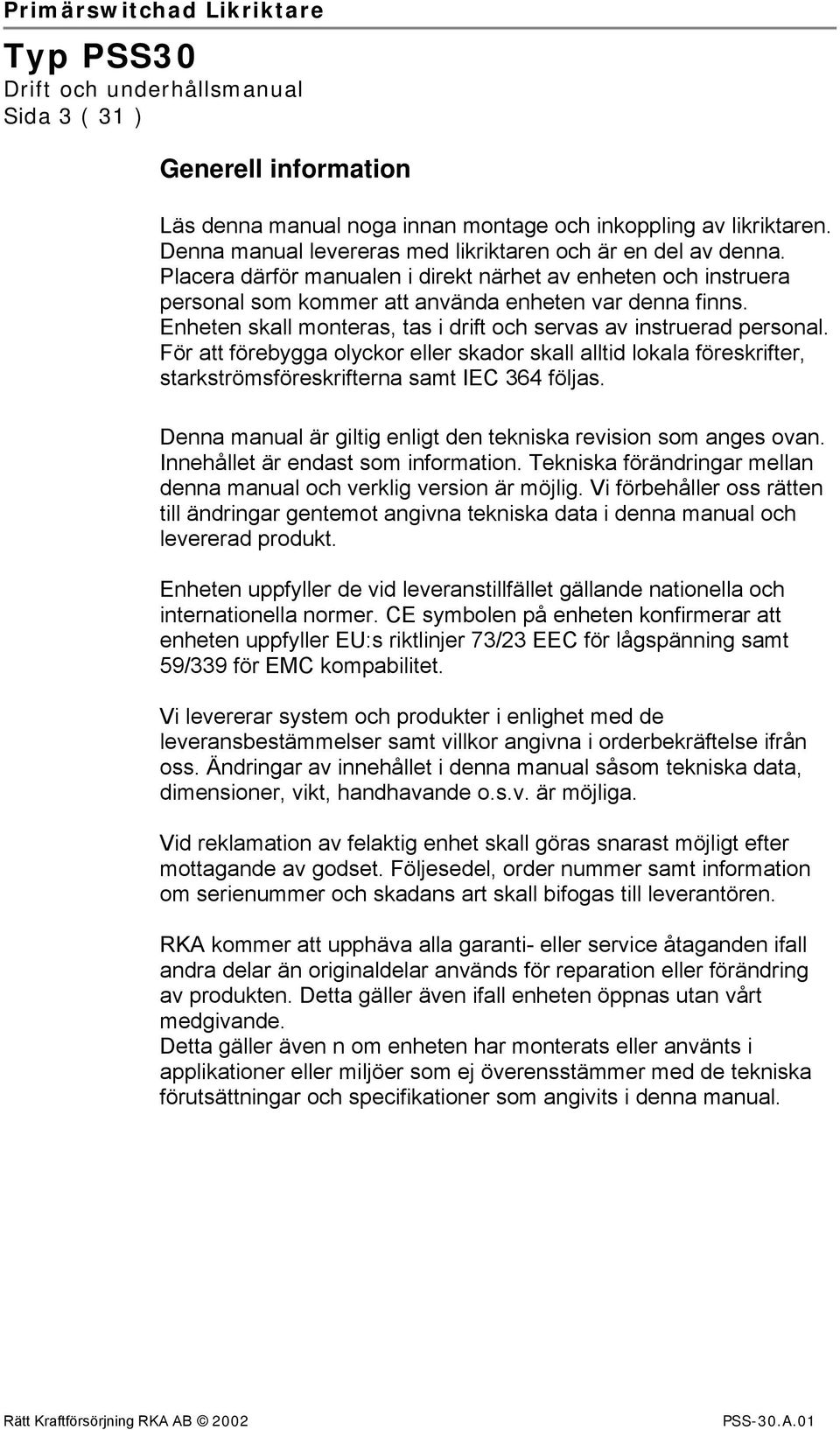 För att förebygga olyckor eller skador skall alltid lokala föreskrifter, starkströmsföreskrifterna samt IEC 364 följas. Denna manual är giltig enligt den tekniska revision som anges ovan.