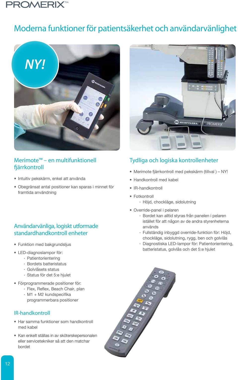 standardhandkontroll enheter Funktion med bakgrundsljus LED-diagnoslampor för: Patientorientering Bordets batteristatus Golvlåsets status Status för det 5:e hjulet Tydliga och logiska kontrollenheter