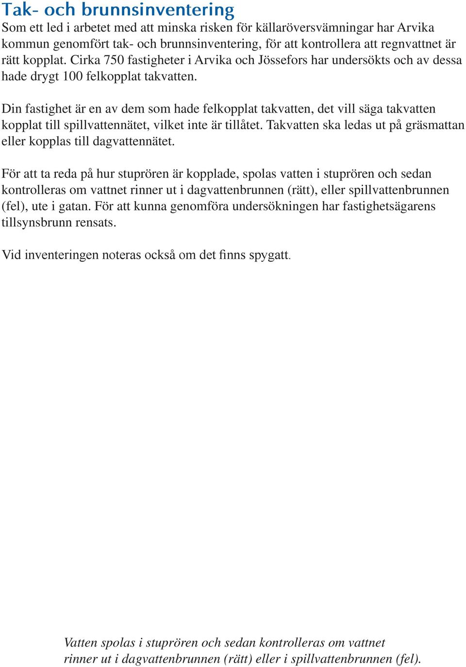 Din fastighet är en av dem som hade felkopplat takvatten, det vill säga takvatten kopplat till spillvattennätet, vilket inte är tillåtet.