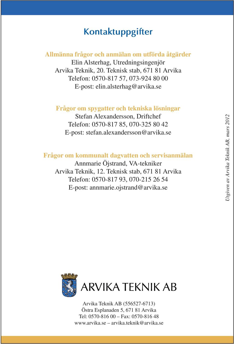 se Frågor om spygatter och tekniska lösningar Stefan Alexandersson, Driftchef Telefon: 0570-817 85, 070-325 80 42 E-post: stefan.alexandersson@arvika.