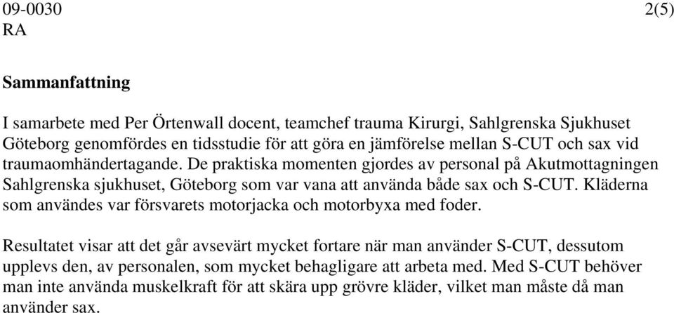 De praktiska momenten gjordes av personal på Akutmottagningen Sahlgrenska sjukhuset, Göteborg som var vana att använda både sax och S-CUT.