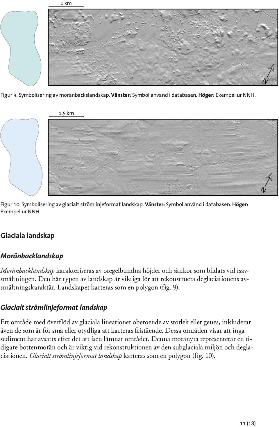 Den här typen av landskap är viktiga för att rekonstruera deglaciationens avsmältningskaraktär. Landskapet karteras som en polygon (fig. 9).
