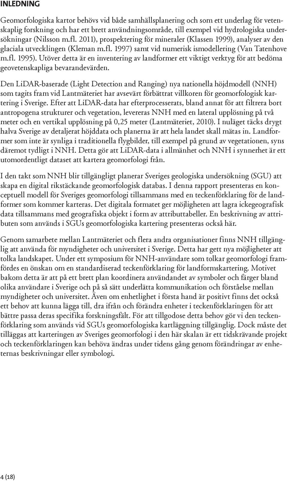 Utöver detta är en inventering av landformer ett viktigt verktyg för att bedöma geovetenskapliga bevarandevärden.