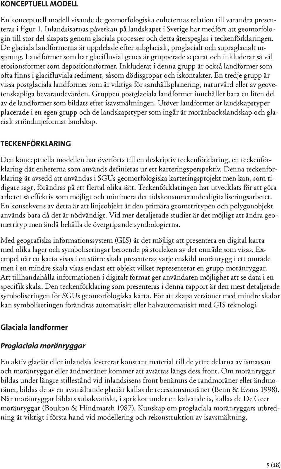 De glaciala landformerna är uppdelade efter subglacialt, proglacialt och supraglacialt ursprung.