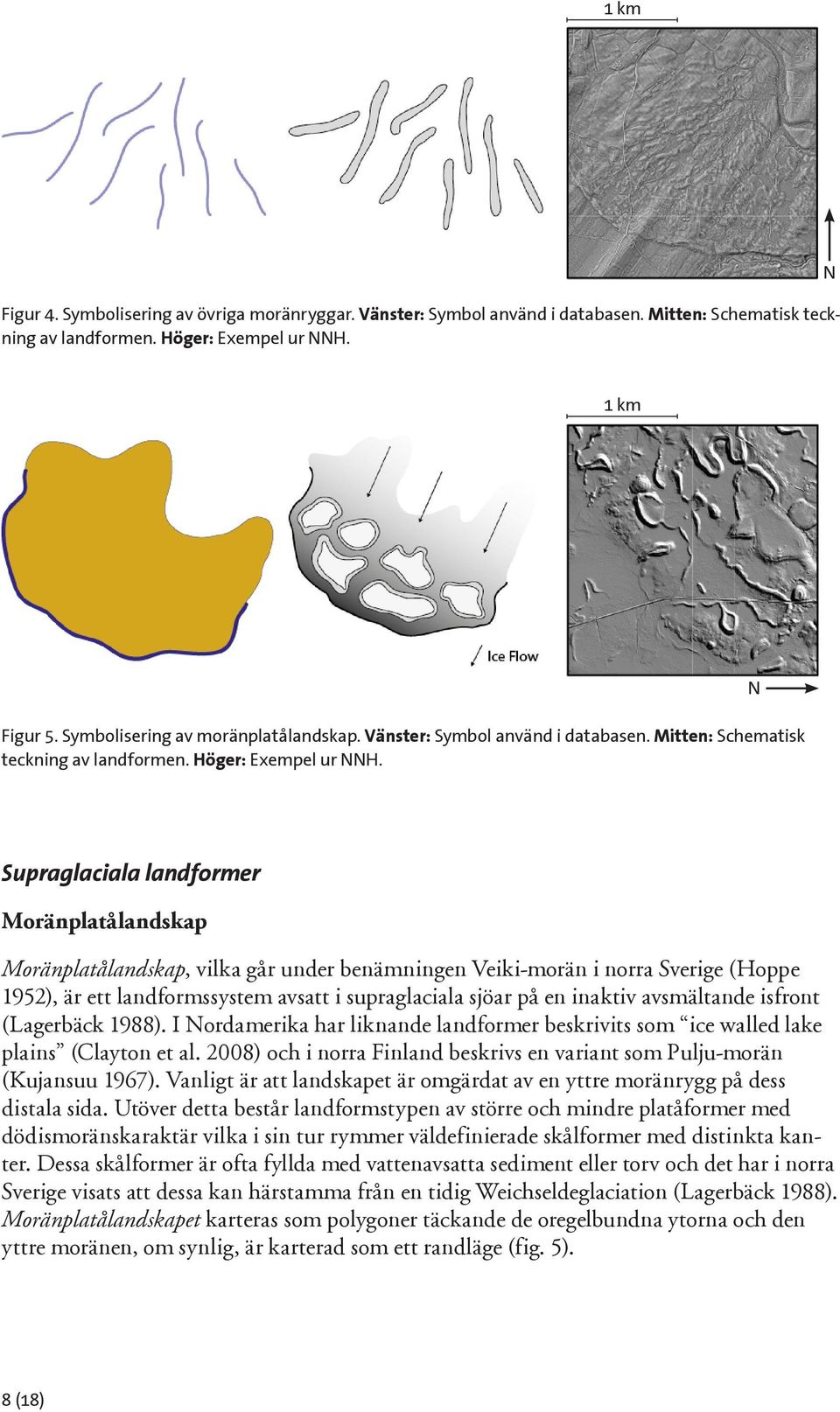 Supraglaciala landformer Moränplatålandskap Moränplatålandskap, vilka går under benämningen Veiki-morän i norra Sverige (Hoppe 1952), är ett landformssystem avsatt i supraglaciala sjöar på en inaktiv