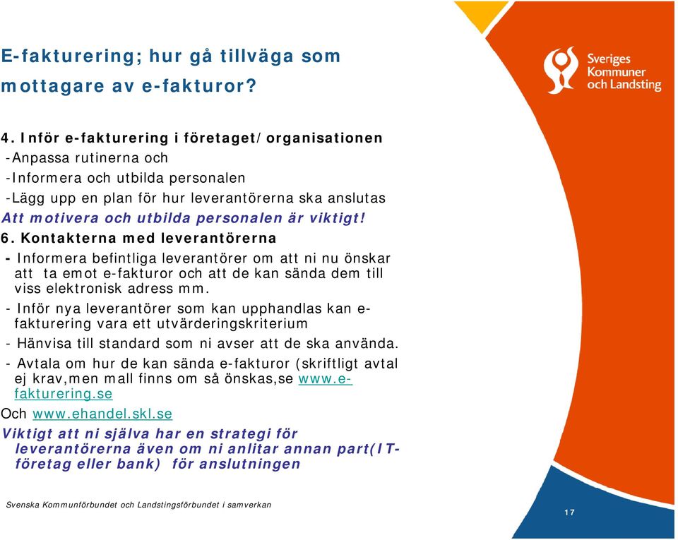 viktigt! 6. Kontakterna med leverantörerna - Informera befintliga leverantörer om att ni nu önskar att ta emot e-fakturor och att de kan sända dem till viss elektronisk adress mm.