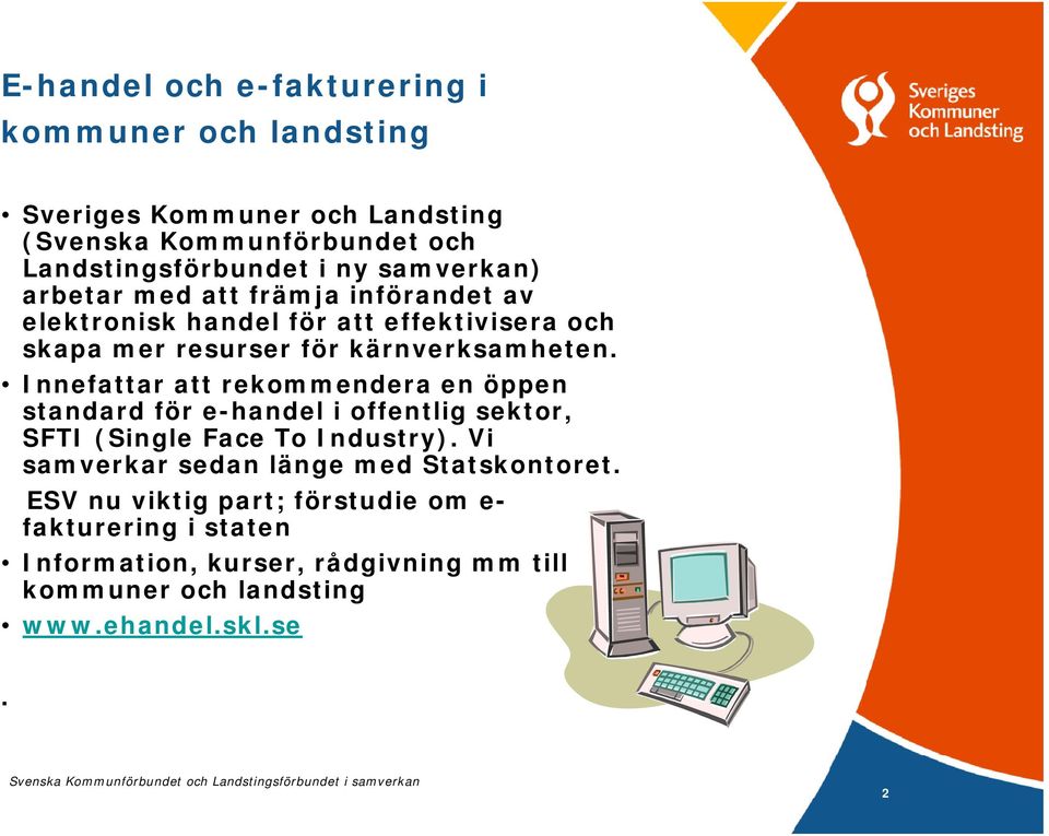 Innefattar att rekommendera en öppen standard för e-handel i offentlig sektor, SFTI (Single Face To Industry).