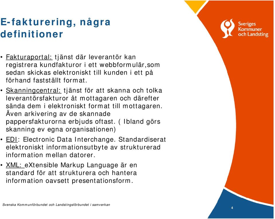 Även arkivering av de skannade pappersfakturorna erbjuds oftast. ( Ibland görs skanning ev egna organisationen) EDI: Electronic Data Interchange.