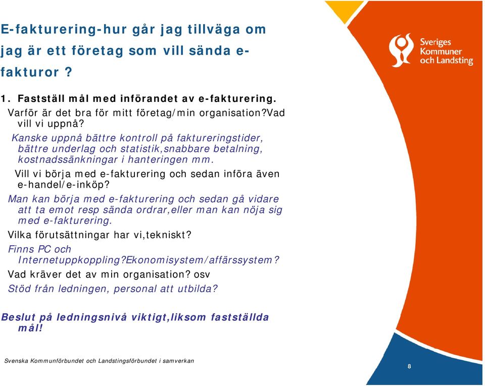 Vill vi börja med e-fakturering och sedan införa även e-handel/e-inköp? Man kan börja med e-fakturering och sedan gå vidare att ta emot resp sända ordrar,eller man kan nöja sig med e-fakturering.