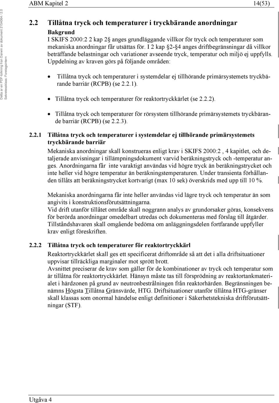 I 2 kap 2-4 anges driftbegränsningar då villkor beträffande belastningar och variationer avseende tryck, temperatur och miljö ej uppfylls.