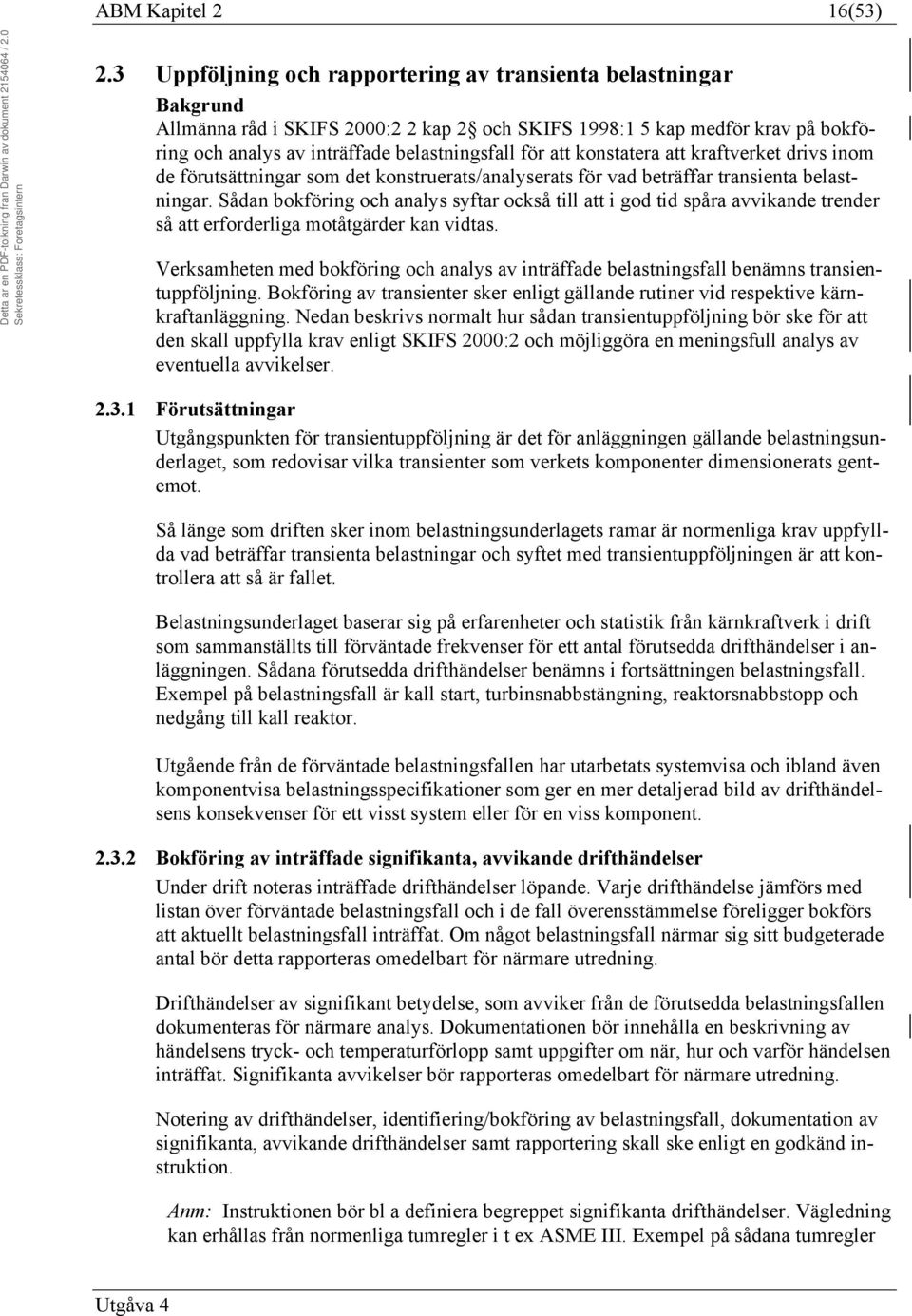 konstatera att kraftverket drivs inom de förutsättningar som det konstruerats/analyserats för vad beträffar transienta belastningar.