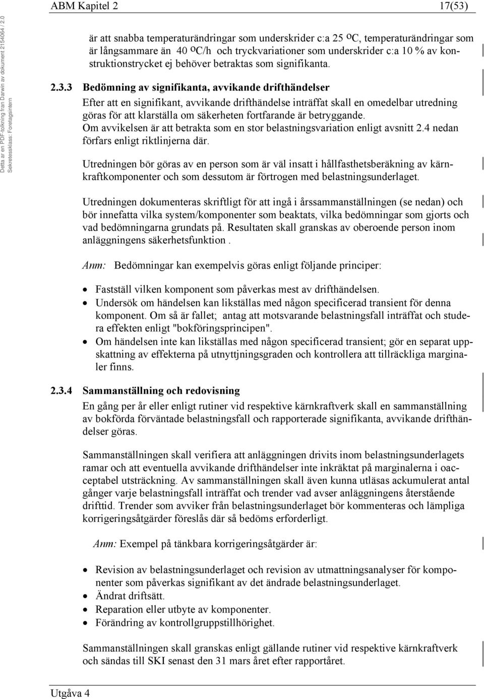 3 Bedömning av signifikanta, avvikande drifthändelser Efter att en signifikant, avvikande drifthändelse inträffat skall en omedelbar utredning göras för att klarställa om säkerheten fortfarande är