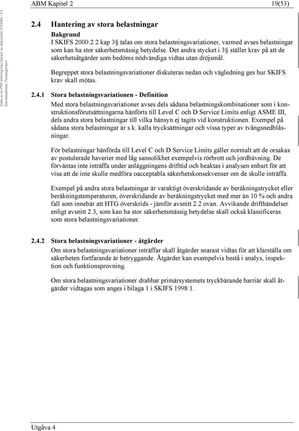 Begreppet stora belastningsvariationer diskuteras nedan och vägledning ges hur SKIFS krav skall mötas. 2.4.