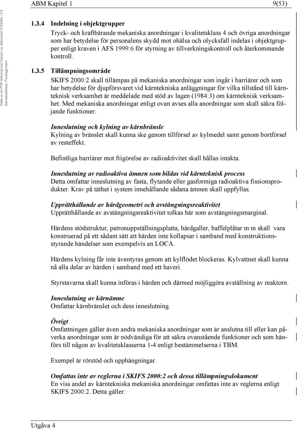 objektgrupper enligt kraven i AFS 1999:6 för styrning av tillverkningskontroll och återkommande kontroll. 1.3.